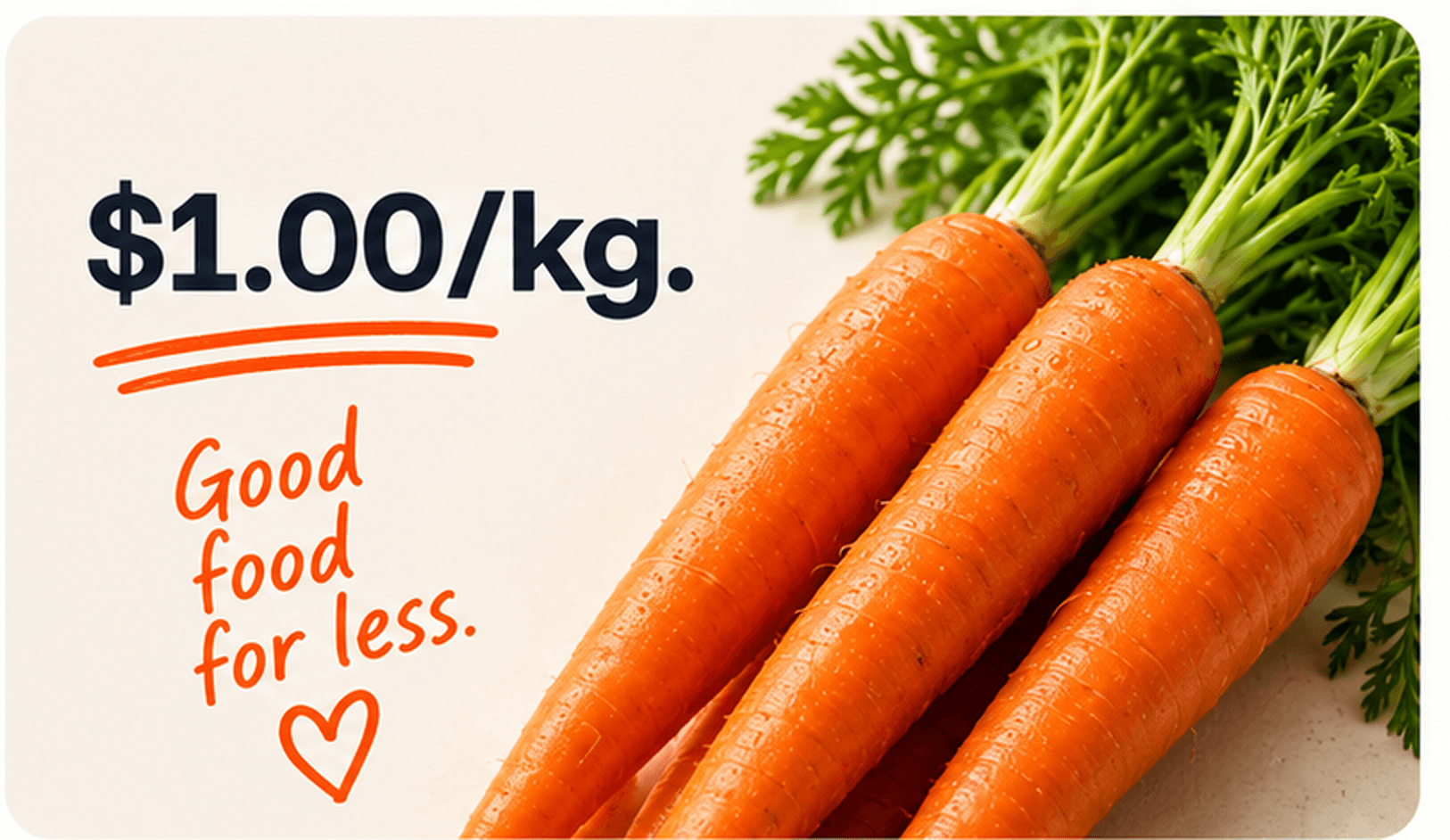 A bunch of carrots. $1.00 a kilo. Good food for less.