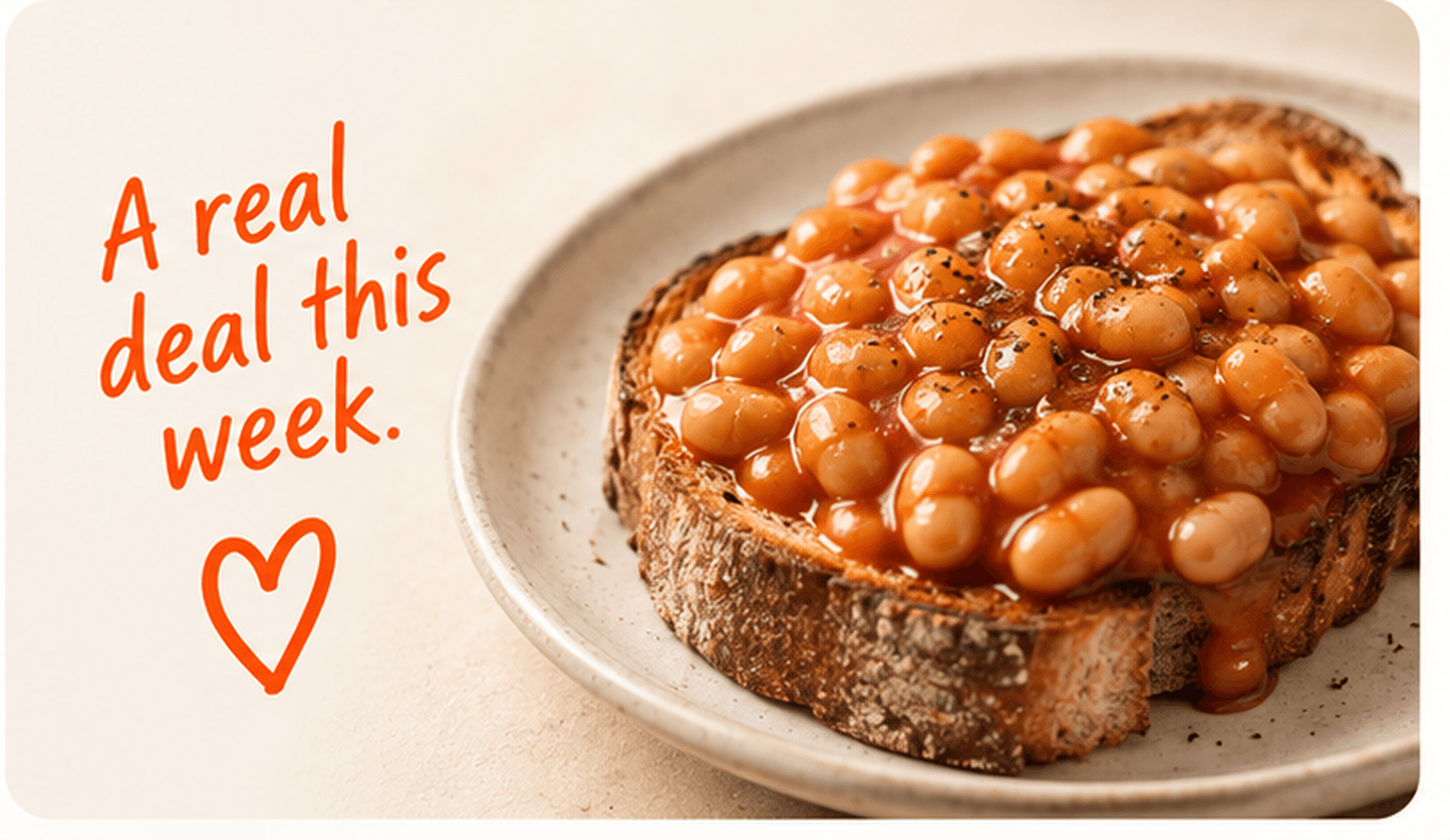 Baked beans on toast. A real deal this week.
